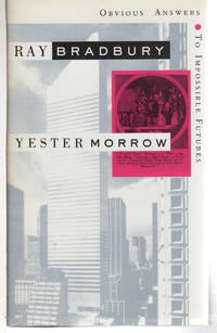 YESTERMORROW: Obvious Answers to Impossible Futures. by Bradbury, Ray - 1991.