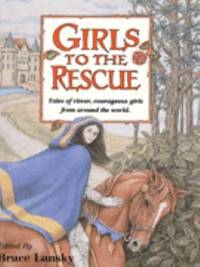 Girls to the Rescue: Tales of Clever, Courageous Girls from Around the World