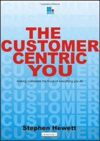The Customer-Centric You: Making Customers the Focus of Everything You Do
