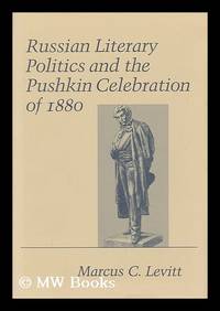 Russian Literary Politics and the Pushkin Celebration of 1880 by Levitt, Marcus C (1954-?) - 1989