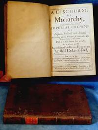 cover of A DISCOURSE OF MONARCHY, More particularly, of the Imperial Crowns of England, Scotland, and Ireland, According to the Ancient, Common, and Statute-Laws of the same. With a Close from the whole, As it relates to the Succession of his Royal Highness James Duke of York