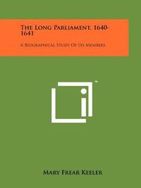 The Long Parliament, 1640-1641: A Biographical Study of Its Members
