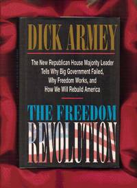 The Freedom Revolution : The New Republican House Majority Leader Tells Why Big Government Failed, Why Freedom Works, and How We Will Rebuild America by Armey, Dick - 1995