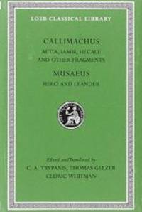 Callimachus: Aetia, Iambi, Hecale and Other Fragments.; Musaeus: Hero and Leander (Loeb Classical...