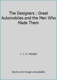 The Designers : Great Automobiles and the Men Who Made Them