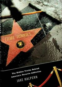 Fame Junkies : The Hidden Truths Behind America's Favorite Addiction