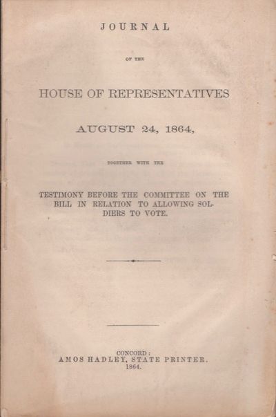 Journal of the House of Representatives August 24, 1864, Together With the Testimony Before the Committee on the Bill in Relation to Allowing Soldiers to Vote