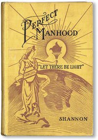 Perfect Manhood: How Inherited, Attained and Maintained, How Wrecked and Regained by SHANNON, T.W - 1913