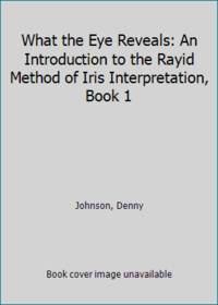 image of What the Eye Reveals: An Introduction to the Rayid Method of Iris Interpretation, Book 1