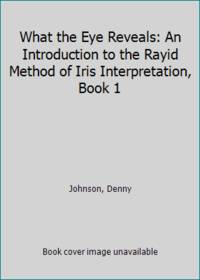 What the Eye Reveals: An Introduction to the Rayid Method of Iris Interpretation  Book 1