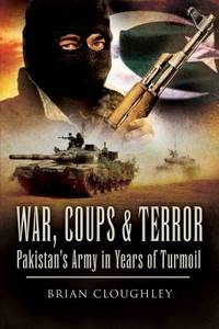 War, Coups and Terror : Pakistan's Army in Years of Turmoil