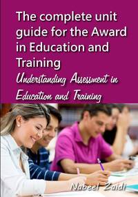 The complete unit guide for the Award in Education and Training: Understanding Assessment in...