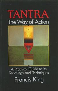 Tantra, the Way of Action: A Practical Guide to its Teachings and Techniques