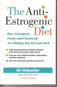 image of The Anti-Estrogenic Diet How Estrogenic Foods and Chemicals Are Making You Fat and Sick