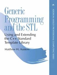 Generic Programming and the STL: Using and Extending the C++ Standard Template Library...
