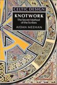 Celtic Design: Knotwork - The Secret Method of the Scribes by Meehan, Aidan - 1991