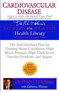 Cardiovascular Disease: Fight it with the Blood Type Diet (Eat Right 4 (for) Your Type Health...