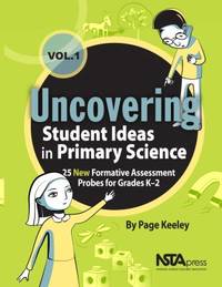Uncovering Student Ideas in Primary Science, Volume 1 : 25 New Formative Assessment Probes for...