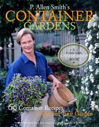 P. Allen Smith's Container Gardens : 60 Container Recipes to Accent Your Garden