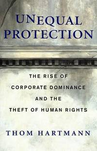 Unequal Protection : Rise of Corparate Dominance and the Theft of Human Dignity