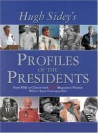 TIME: Hugh Sidey Profiles the Presidents: From FDR to Clinton with TIME Magazine&#039;s Veteran White House Correspondent by Hugh Sidey - 2001-06-02