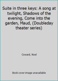 image of Suite in three keys: A song at twilight, Shadows of the evening, Come into the garden, Maud, (Doubleday theater series)