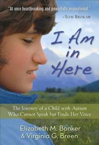I Am in Here : The Journey of a Child with Autism Who Cannot Speak but Finds Her Voice