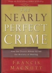 cover of THE NEARLY PERFECT CRIME How the Church Almost Killed the Ministry of Healing