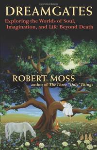 Dreamgates: Exploring the Worlds of Soul, Imagination, and Life Beyond Death