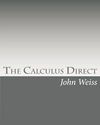 The Calculus Direct: An intuitively Obvious Approach to a Basic Understanding of the Calculus for...