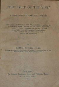 the fruit of the vine; unfermented or fermented - which? The essential points in the win question: review od "communion wine"; review of an article entitled "Christ and the Temperance Question," in the Christina Union; and fermented wine, Beer, and Alchohol, as remedies - Are they useful or injurious