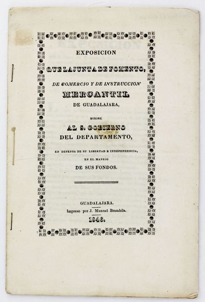 Exposicion Que la Junta de Fomento, de Comercio y de Instruccion Mercantil de Guadalajara, Dirige al S. Gobierno del Departamento, en Defensa de Su Libertad e Independencia, en el Manejo de Sus Fondos