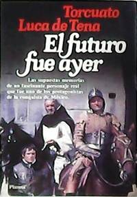 El futuro fue ayer. Las supuestas memorias de un fascinante personaje real que fue uno de los...