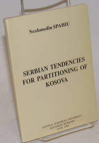 Serbian Tendencies for Partitioning of Kosova by Spahiu, Nexhmedin - 1999