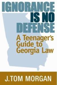 Ignorance Is No Defense : A Teenager's Guide to Georgia Law