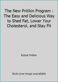 The New Pritikin Program : The Easy and Delicious Way to Shed Fat, Lower Your Cholesterol, and...