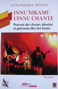 Innu nikamu - L'innu chante. Pouvoir des chants, identité et guérison chez les...