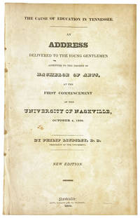 The Cause of Education in Tennessee. An Address Delivered to the Young Gentlemen Admitted to the Degree of Bachelor of Arts, at the First Commencement of the University of Nashville, October 4, 1826