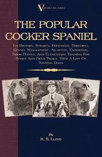 The Popular Cocker Spaniel - Its History, Strains, Pedigrees, Breeding, Kennel Management,...