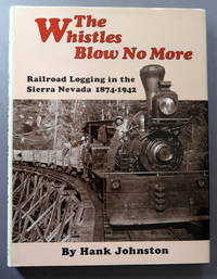 The Whistles Blow No More Railroad Logging in the Sierra Nevada 1874-1942