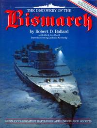 The Discovery of the Bismarck: Germany&#039;s Greatest Battleship Surrenders Her Secrets by Rick Archbold