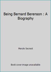 Being Bernard Berenson : A Biography by Meryle Secrest - 1980