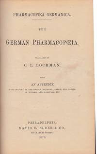 The German Pharmacopoeia. Translated by C.L. Lochman. With an Appendix eplanatory of the French metrical system, and tables of weights and measures, etc