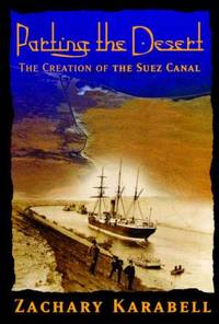 Parting the Desert: The Creation of the Suez Canal by Karabell, Zachary - 2003