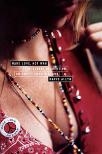 image of Make Love Not War: The Sexual Revolution - An Unfettered History