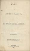 Laws of the State of Illinois Passed by the Twelfth General Assembly, at Their Session, Began and Held at Springfield, on the Seventh of December, One Thousand Eight Hundred and Forty