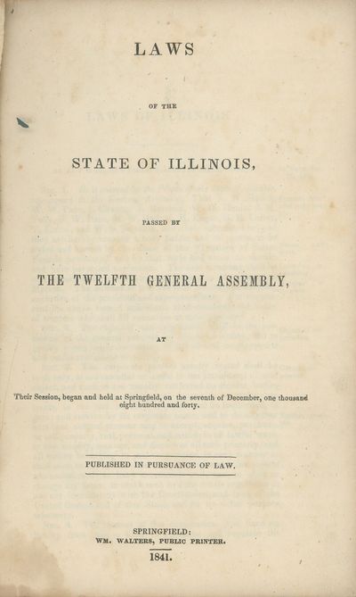 Laws of the State of Illinois Passed by the Twelfth General Assembly, at Their Session, Began and Held at Springfield, on the Seventh of December, One Thousand Eight Hundred and Forty