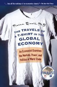 The Travels of A T-Shirt in the Global Economy: An Economist Examines the Markets, Power, and...