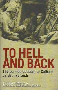 To Hell And Back: The Banned Account of Gallipoli's Horror by Journalist and Soldier Sydney Loch