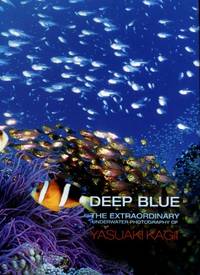 Deep Blue : The Extraordinary Underwater Photography of Yasuaki Kagii by Yasuaki Kagii - 2009